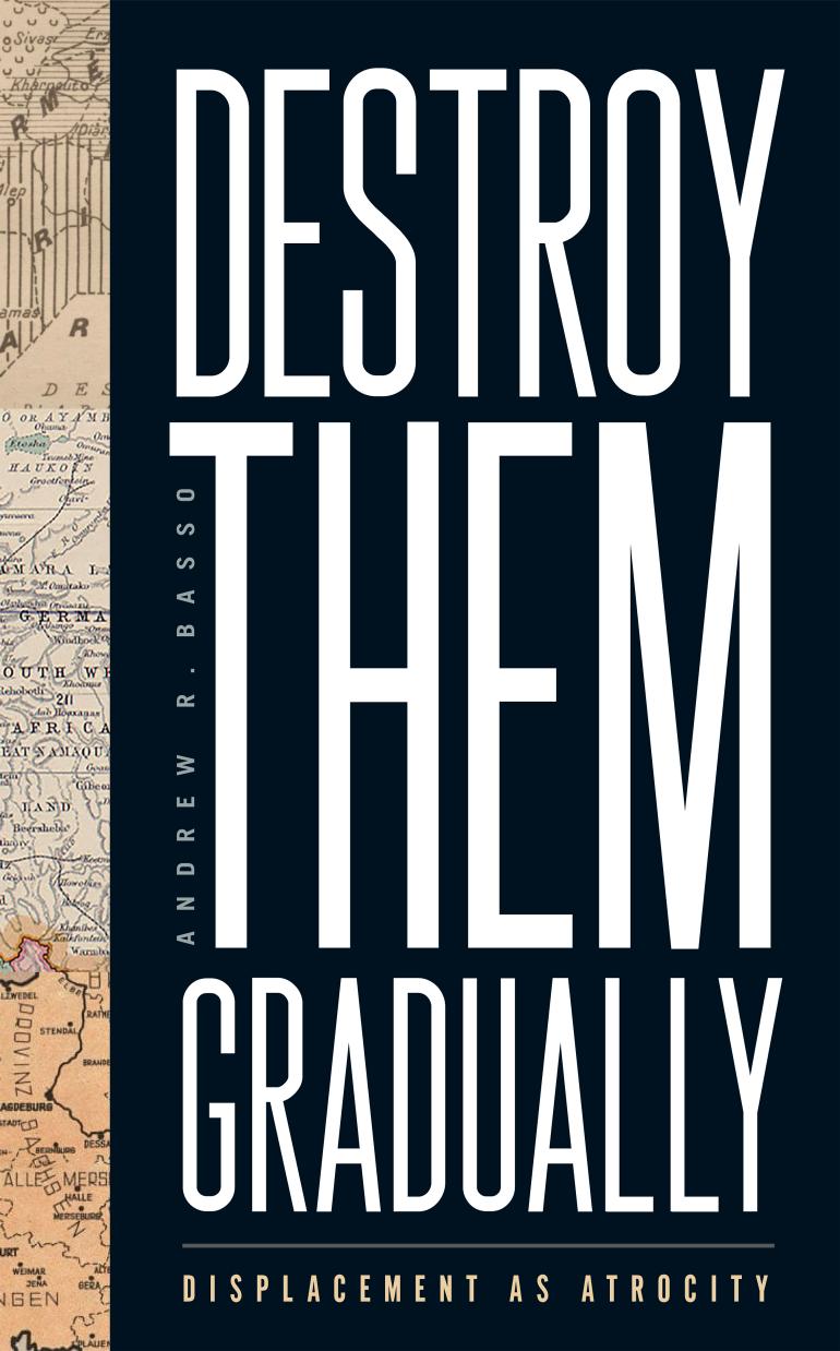 Destroy Them Gradually Displacement As Atrocity Andrew R Basso