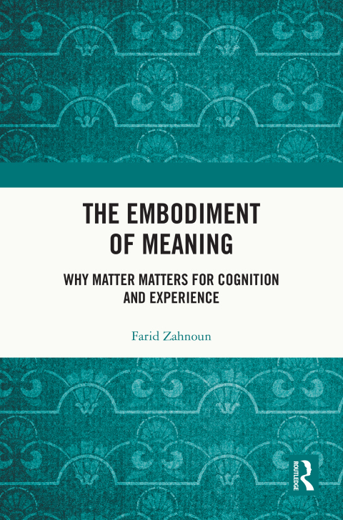 The Embodiment Of Meaning Why Matter Matters For Cognition And Experience 1st Edition Farid Zahnoun