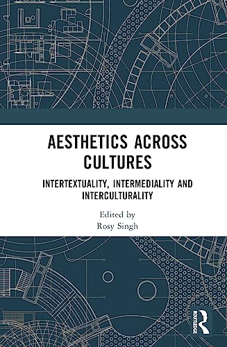 Aesthetics Across Cultures Intertextuality Intermediality And Interculturality 1st Edition Rosy Singh