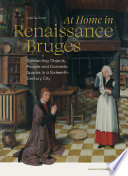 At Home In Renaissance Bruges Connecting Objects People And Domestic Spaces In A Sixteenthcentury City Julie De Groot