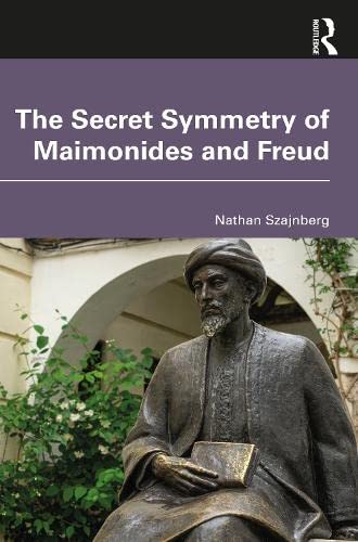 The Secret Symmetry Of Maimonides And Freud 1st Edition Nathan Szajnberg