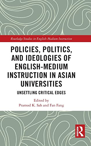 Policies Politics And Ideologies Of Englishmedium Instruction In Asian Universities Unsettling Critical Edges 1st Edition Pramod K Sah