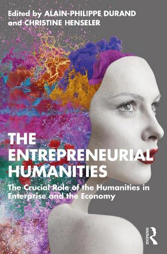 The Entrepreneurial Humanities The Crucial Role Of The Humanities In Enterprise And The Economy 1st Edition Alainphilippe Durand