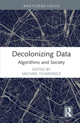 Decolonizing Data Algorithms And Society 1st Edition Michael Filimowicz