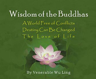 Wisdom Of The Buddhas A World Free Of Conflicts Destiny Can Be Changed The Love Of Life Venerable Master Chin Kung Venerable Wu Ling