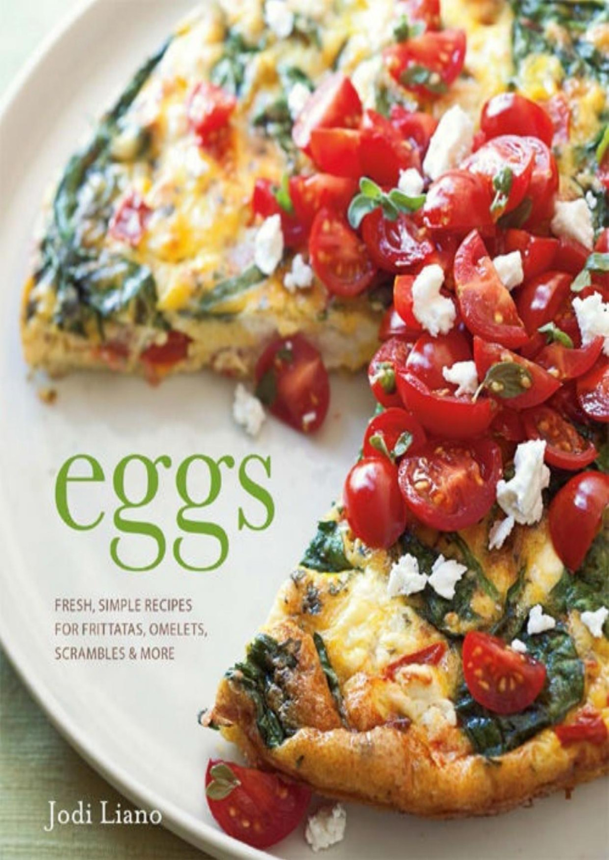 Eggs Fresh Simple Recipes For Frittatas Omelets Scrambles More Jodi Liano