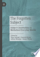 The Forgotten Subject Subject Constitutions In Mediatized Everyday Worlds Peter Gentzel