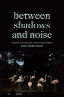 Between Shadows And Noise Amber Jamilla Musser