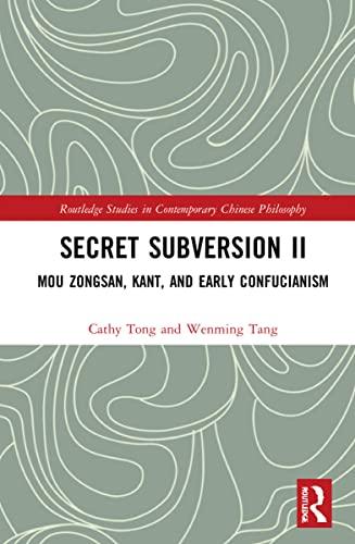 Secret Subversion Ii Mou Zongsan Kant And Early Confucianism 1st Edition Wenming Tang