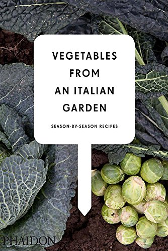 Vegetables From An Italian Garden Seasonbyseason Recipes First Edition Editors Of Phaidon Press