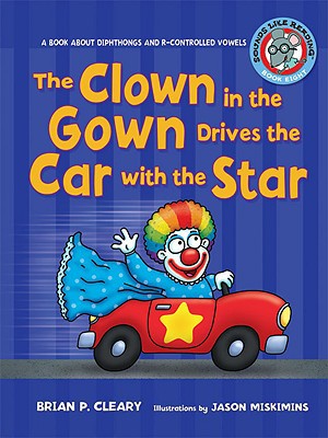 The Clown In The Gown Drives The Car With The Star A Book About Diphthongs And Rcontrolled Vowels Sounds Like Reading Illustrated Cleary