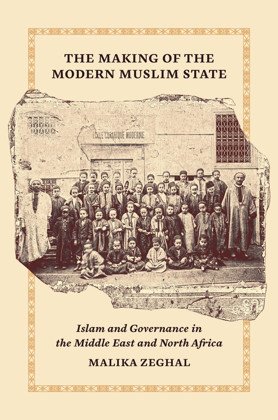 The Making Of The Modern Muslim State Islam And Governance In The Middle East And North Africa Malika Zeghal