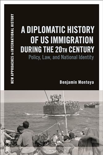 A Diplomatic History Of Us Immigration During The 20th Century Policy Law And National Identity New Approaches To International History Montoya