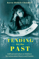 Tending To The Past Selfhood And Culture In Childrens Narratives About Slavery And Freedom 1st Edition Karen Michele Chandler