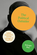The Political Outsider Indian Democracy And The Lineages Of Populism Srirupa Roy