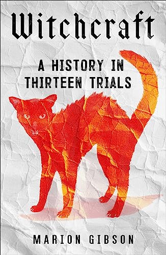 Witchcraft A History In Thirteen Trials Marion Gibson