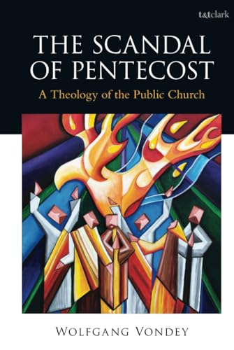 Scandal Of Pentecost The A Theology Of The Public Church 1st Edition Vondey