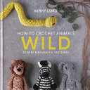 How To Crochet Animals Wild 25 Mini Menagerie Patterns 1st Edition Kerry Lord