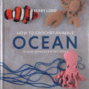 How To Crochet Animals Ocean 25 Mini Menagerie Patterns 1st Edition Kerry Lord