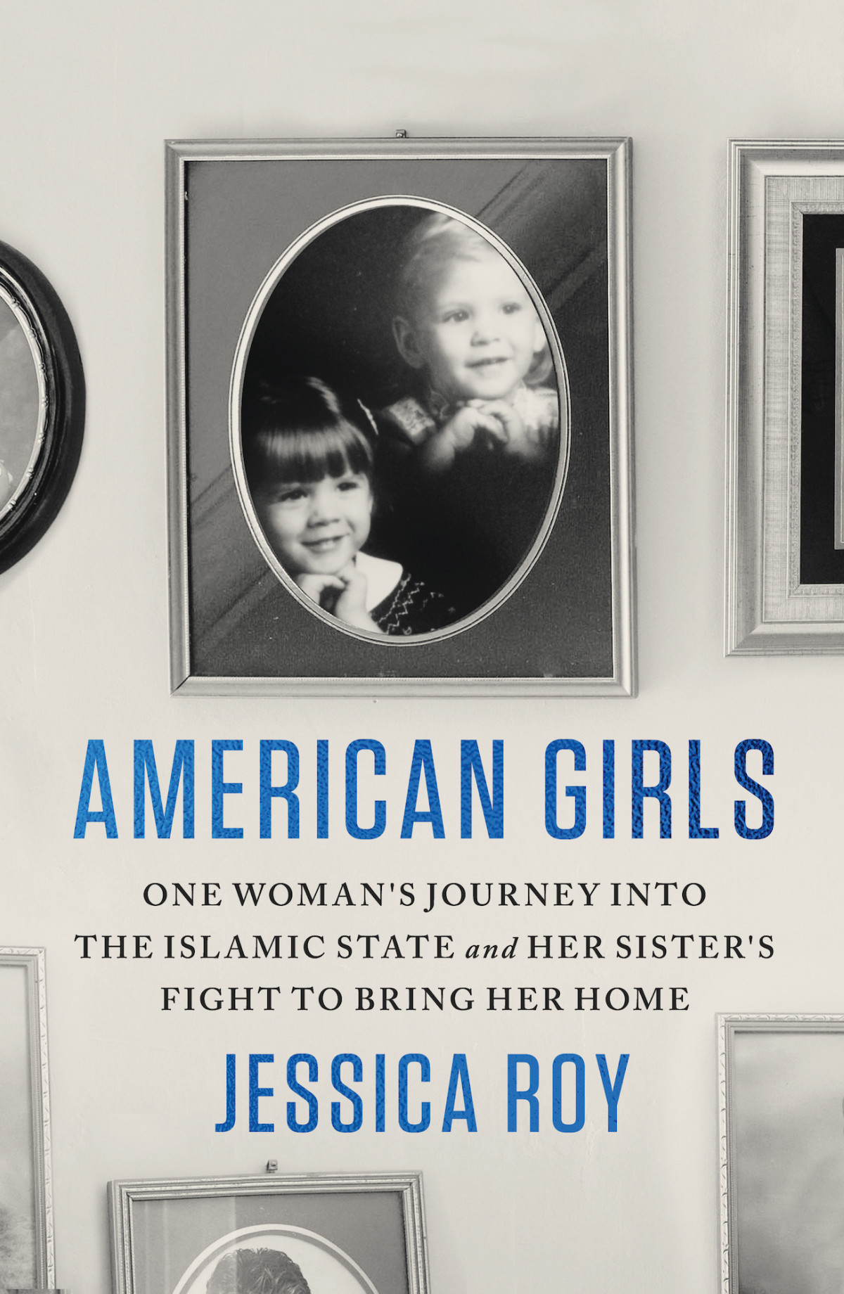American Girls One Womans Journey Into The Islamic State And Her Sisters Fight To Bring Her Home Jessica Roy