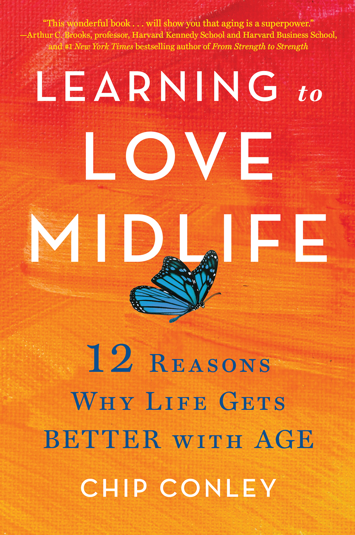 Learning To Love Midlife 12 Reasons Why Life Gets Better With Age Chip Conley