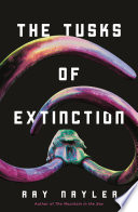 The Tusks Of Extinction Ray Nayler