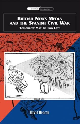 British News Media And The Spanish Civil War Tomorrow May Be Too Late 1st Edition Deacon