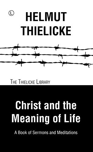 Christ And The Meaning Of Life A Book Of Sermons And Meditations Thielicke Library Helmut Thielicke