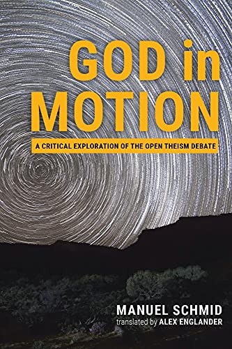 God In Motion A Critical Exploration Of The Open Theism Debate Manuel Schmid