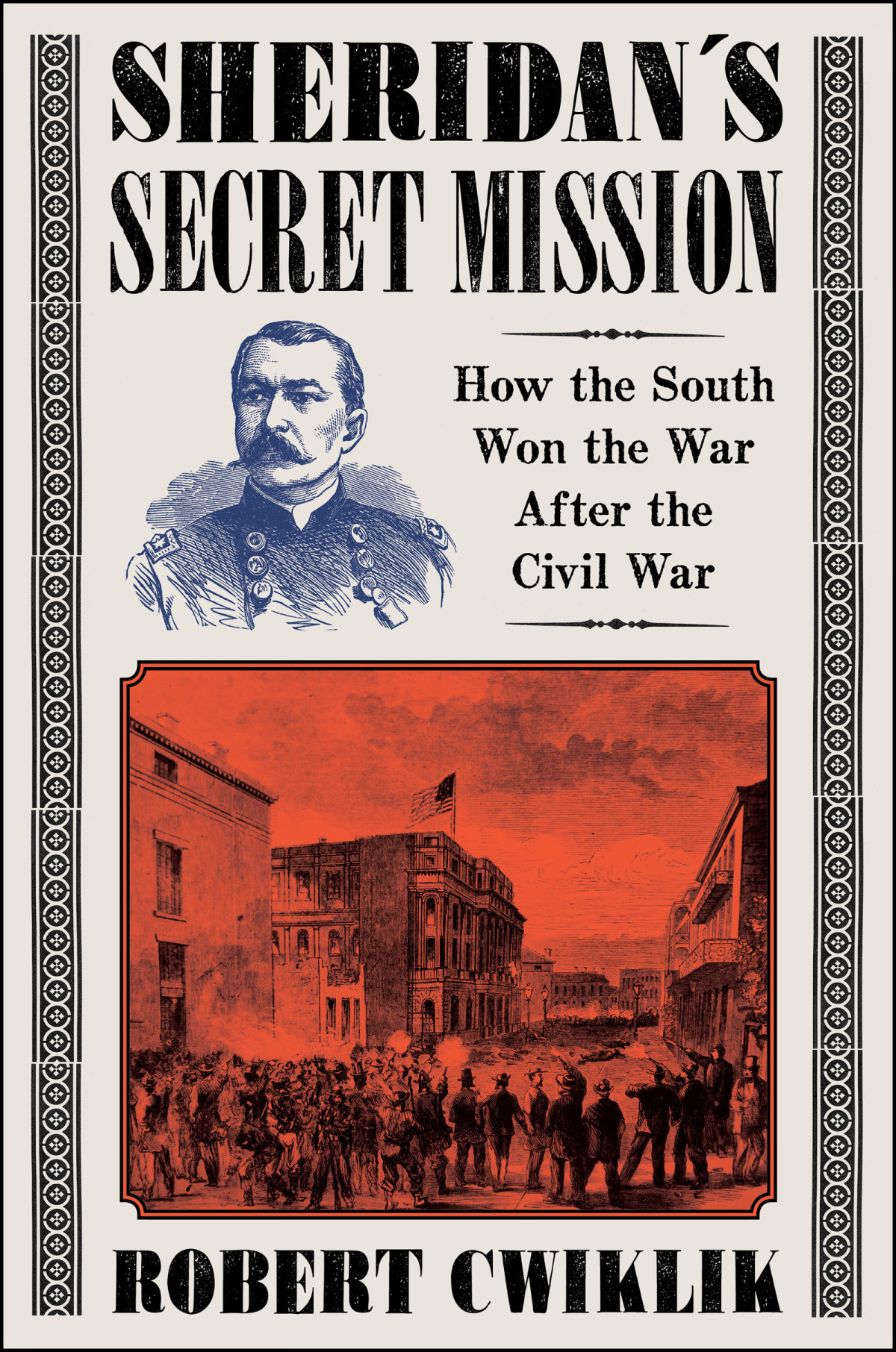 Sheridans Secret Mission How The South Won The War After The Civil War Cwiklik