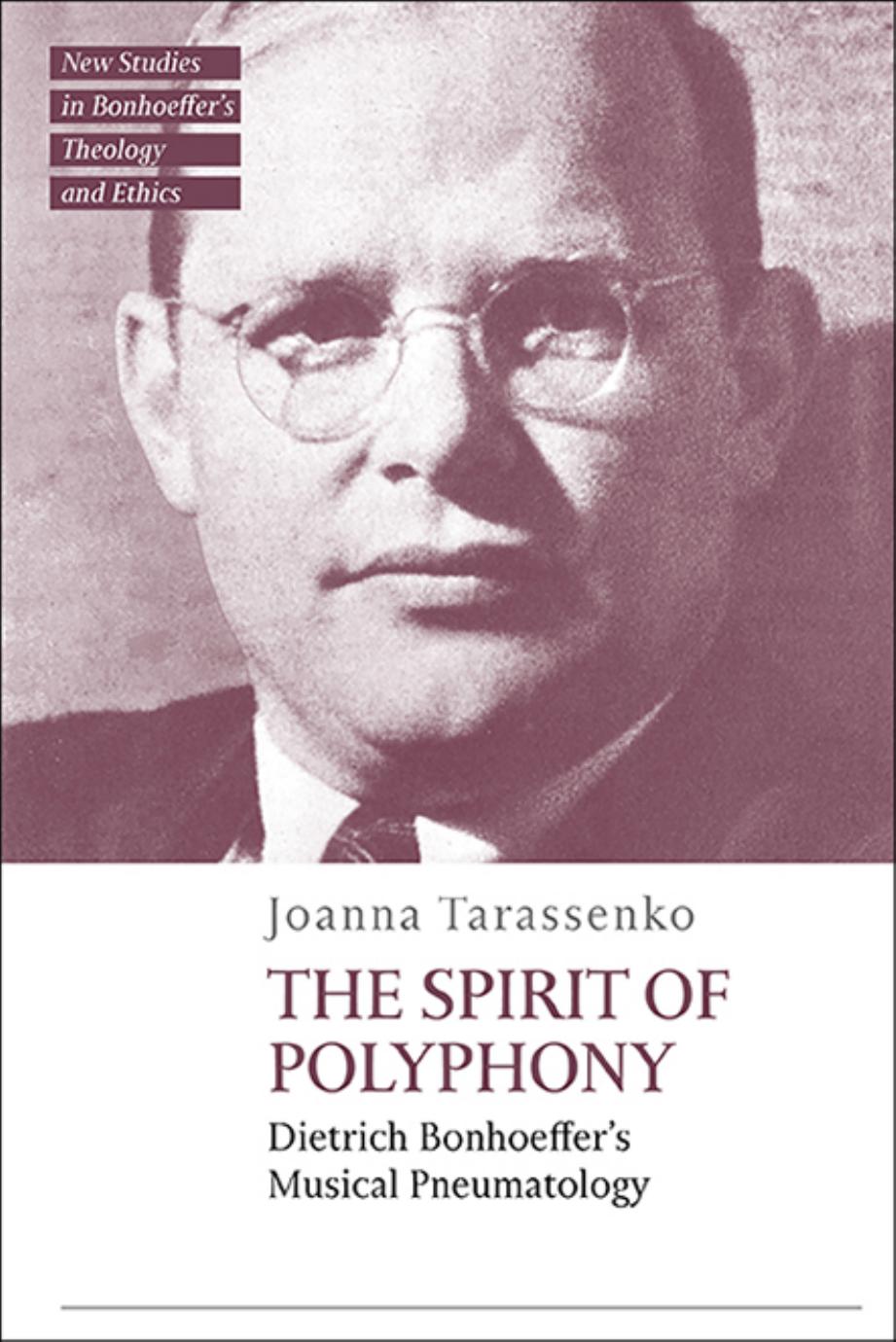 The Spirit Of Polyphony Dietrich Bonhoeffers Musical Pneumatology Tt Clark New Studies In Bonhoeffers Theology And Ethics Tarassenko