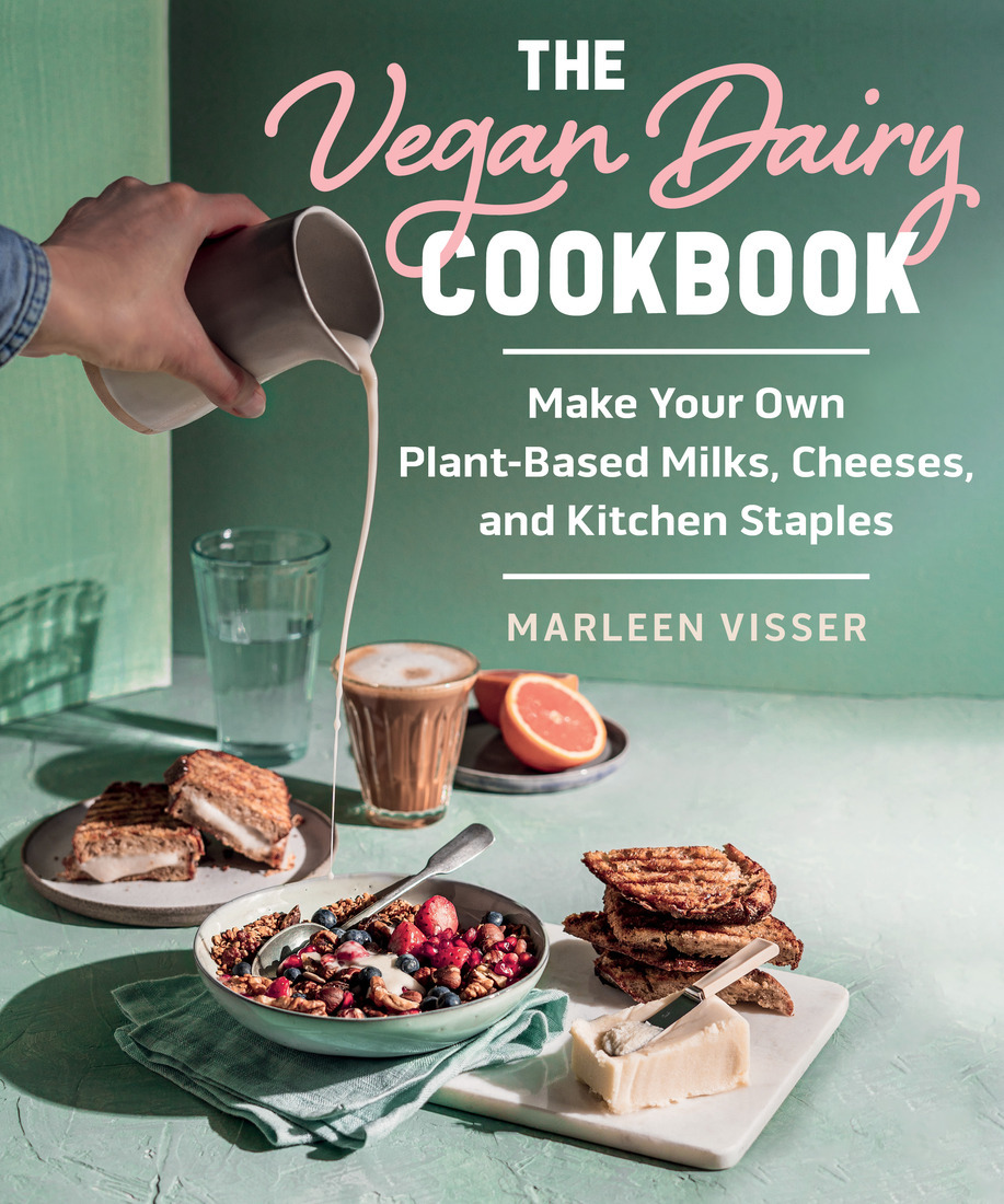 The Vegan Dairy Cookbook Make Your Own Plantbased Mylks Cheezes And Kitchen Staples Marleen Visser