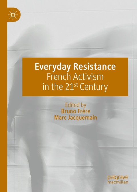 Everyday Resistance French Activism In The 21st Century 1st Ed 2020 Bruno Frre
