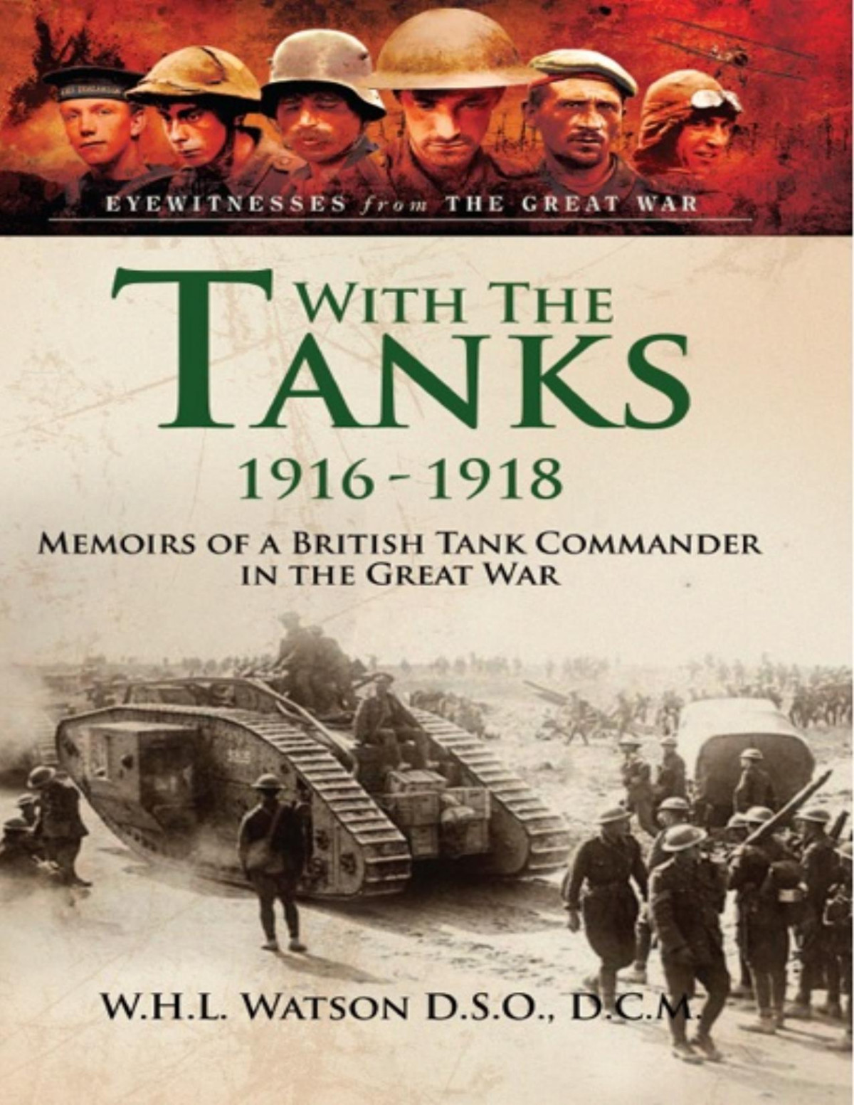 With The Tanks 19161918 Memoirs Of A British Tank Commander In The Great War W H L Watson