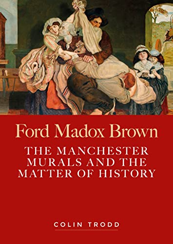 Ford Madox Brown The Manchester Murals And The Matter Of History Trodd