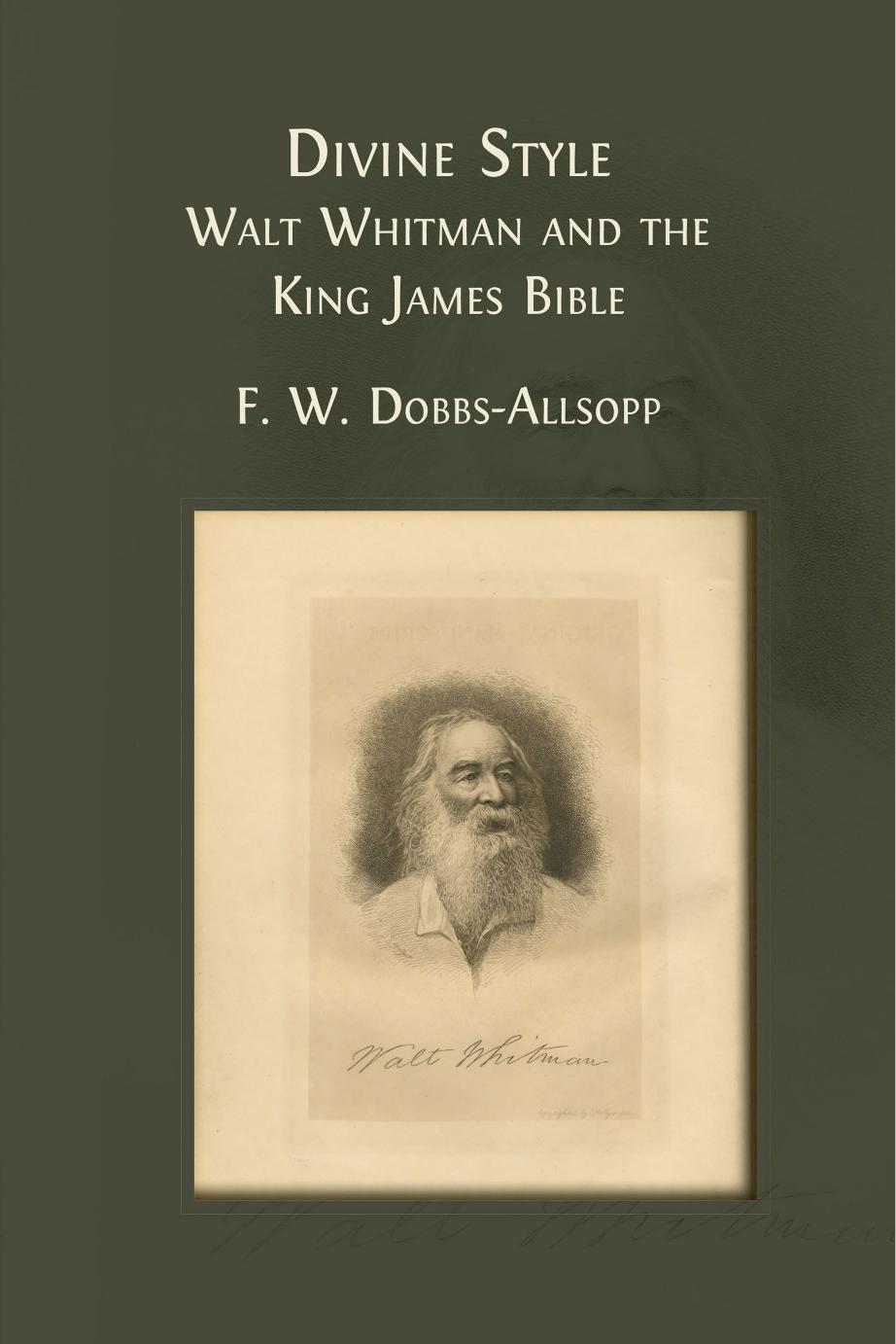 Divine Style Walt Whitman And The King James Bible 1st Edition F W Dobbsallsopp