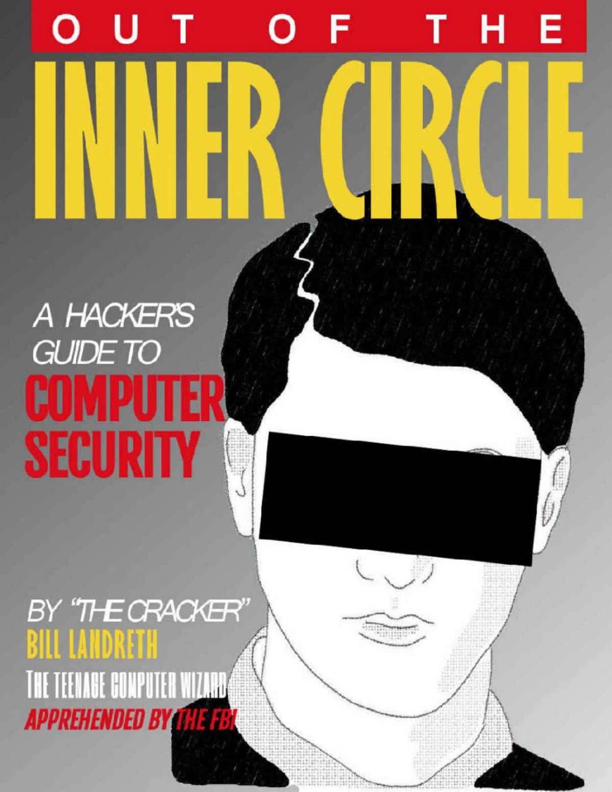 Out Of The Inner Circle The True Story Of A Computer Intruder Capable Of Cracking The Nations Most Secure Computer Systems 1st Edition Bill Landreth