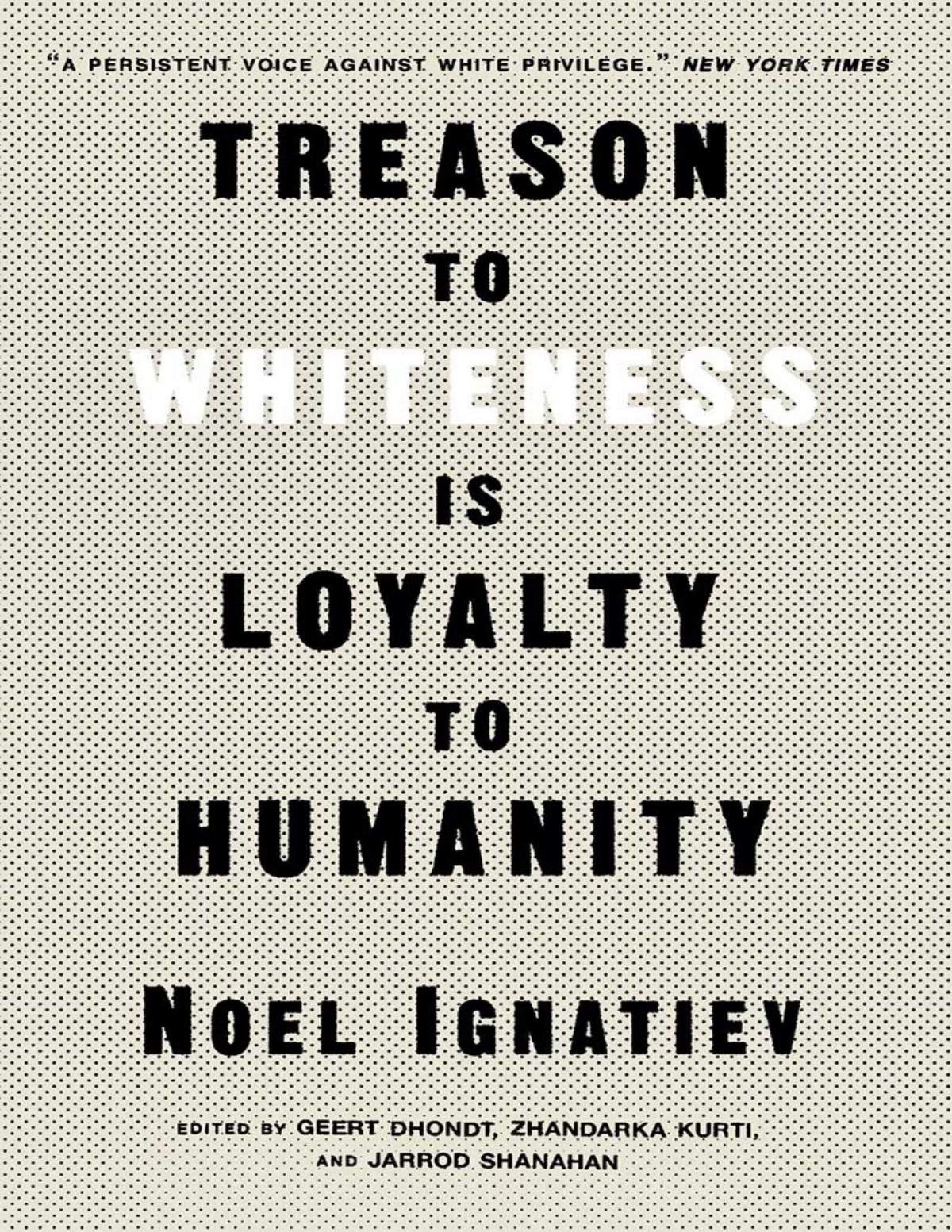 Treason To Whiteness Is Loyalty To Humanity 1st Edition Noel Ignatiev