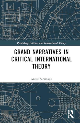 Grand Narratives In Critical International Theory 1st Edition Andr Saramago