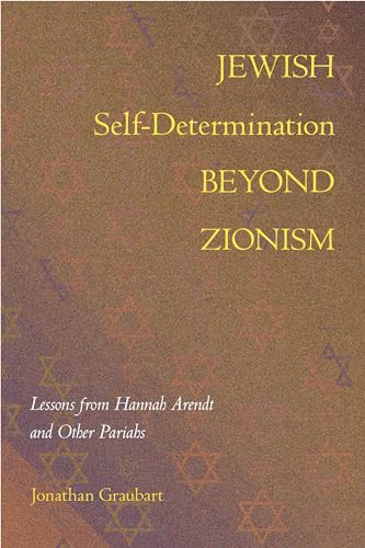 Jewish Selfdetermination Beyond Zionism Lessons From Hannah Arendt And Other Pariahs Reprint Graubart