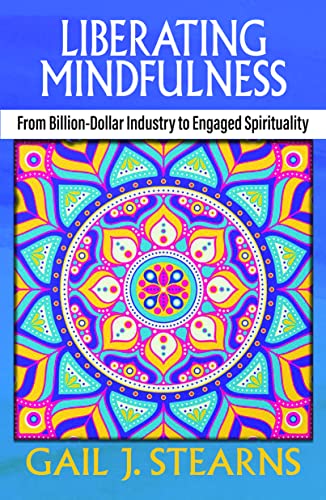 Liberating Mindfulness From Billiondollar Industry To Engaged Spirituality 1st Edition Stearns