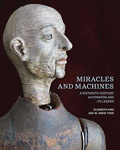 Miracles And Machines A Sixteenthcentury Automaton And Its Legend Elizabeth King