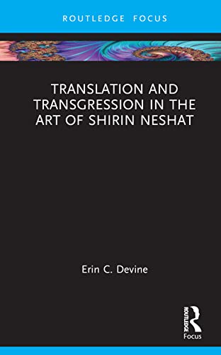 Translation And Transgression In The Art Of Shirin Neshat 1st Edition Erin C Devine