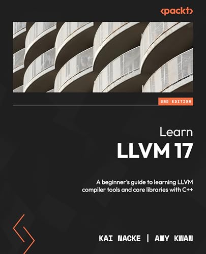 Learn Llvm 17 A Beginners Guide To Learning Llvm Compiler Tools And Core Libraries With C 2nd Edition Kai Nacke