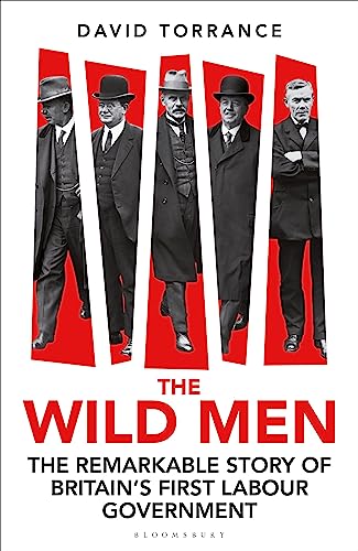 The Wild Men The Remarkable Story Of Britains First Labour Government Torrance