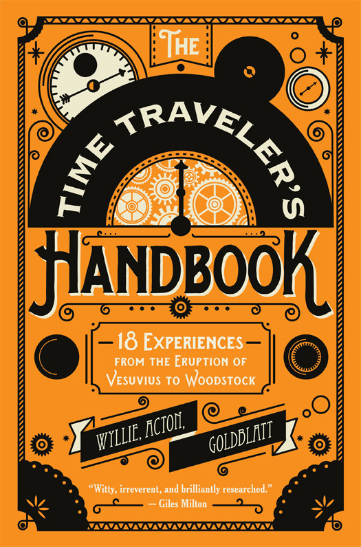 The Time Travelers Handbook 18 Experiences From The Eruption Of Vesuvius To Woodstock James Wyllie