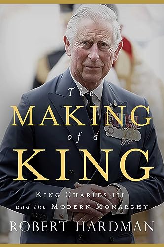 The Making Of A King King Charles Iii And The Modern Monarchy Hardman