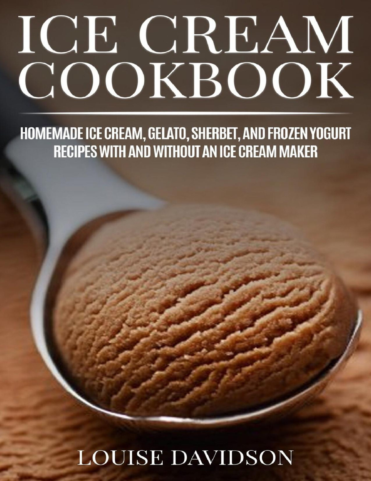Ice Cream Cookbook Homemade Ice Cream Gelato Sherbet And Frozen Yogurt Recipes With And Without Ice Cream Maker Frozen Dessert Cookbooks Book 1 Davidson