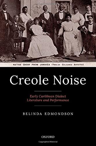Creole Noise Early Caribbean Dialect Literature And Performance Edmondson