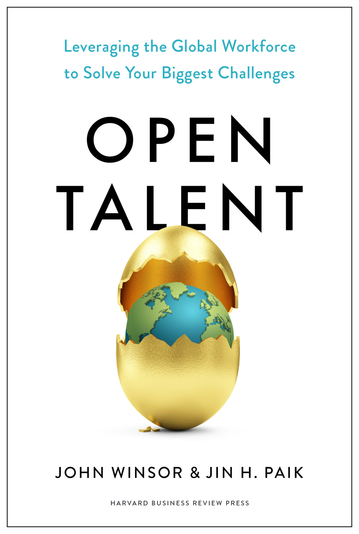 Open Talent Leveraging The Global Workforce To Solve Your Biggest Challenges John Winsor